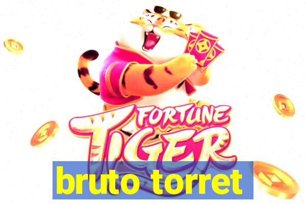 bruto torret